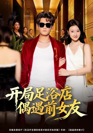 开局足浴店偶遇前女友（76集）抢先看新短剧