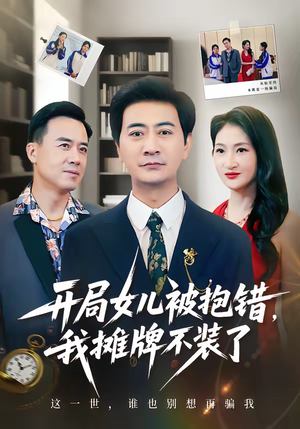 开局女儿被抱错我摊牌不装了(56集) 开局女儿被抱错我摊牌不装了(56集)这部短剧太好看