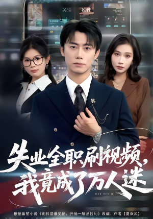 失业全职刷视频，我竟成了万人迷（72集）短剧爆款推荐