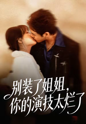 别装了姐姐，你的演技太烂了（66集）最新短剧抢先看