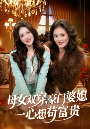 母女双穿,豪门婆媳一心想苟富贵(83集) 母女双穿,豪门婆媳一心想苟富贵(83集)高分推荐免费看