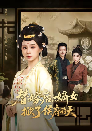 替嫁后，嫡女掀了侯府的天（60集）在哪里可以全集