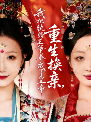 重生换亲，我把纨绔王爷养成了皇帝（74集）全剧免费观看