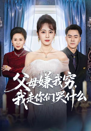 父母嫌我穷，我走你们哭什么（57集）短剧分享剧集