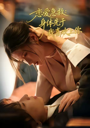 恋爱急救：身体先于我喜欢上你（60集）短剧推荐上热门