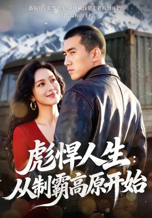 彪悍人生：从制霸高原开始（72集）推荐好短剧