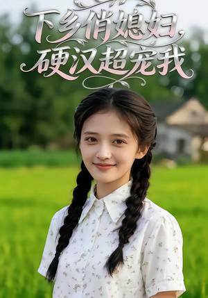 下乡俏媳妇，硬汉超宠我（40集）完整版