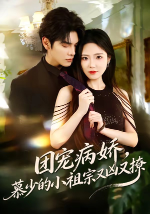 团宠病娇，慕少的小祖宗又凶又撩（80集）最热门短剧来了