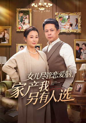 女儿尽管恋爱脑，家产我另有人选（55集）哪个短剧网能看