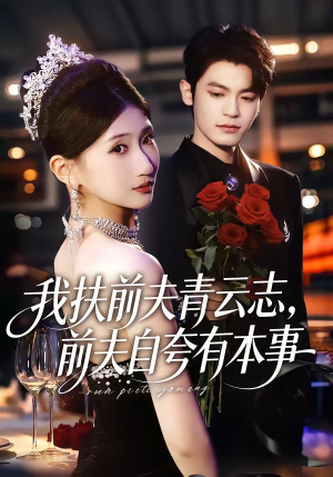 我扶前夫青云志，前夫自夸有本事（50集）爆火短剧追不停
