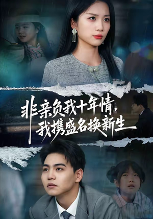 非亲负我十年情，我携盛名换新生（71集）火爆短剧热播中