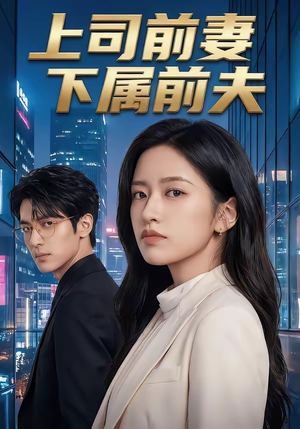 上司前妻，下属前夫（52集）好看短剧看不停