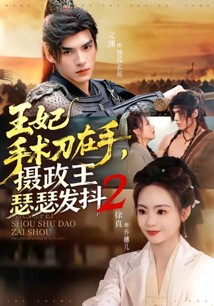 王妃手术刀在手，摄政王瑟瑟发抖第二季（75集）热门短剧分享
