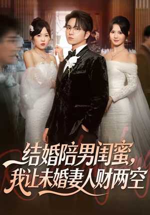 结婚陪男闺蜜，我让未婚妻人财两空（60集）全集下载