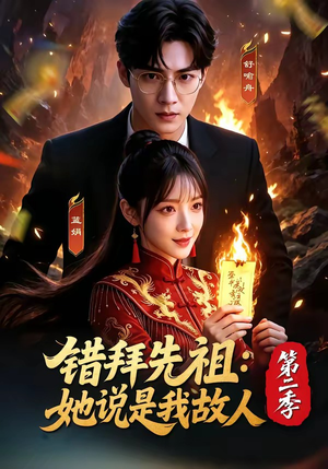 错拜先祖：她说是我故人第二季（61集）原创精彩短剧