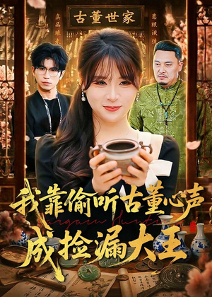 我靠偷听古董心声成捡漏大王（76集）最新热门短剧