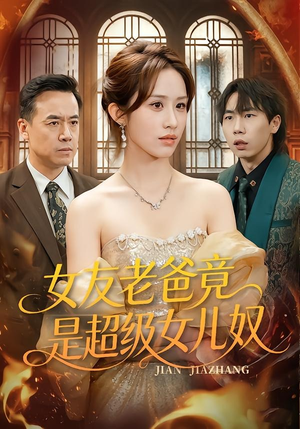 女友老爸竟是超级女儿奴（60集）追短剧看全集