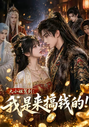 大小姐驾到：我是来搞钱的！（53集）热播短剧来袭