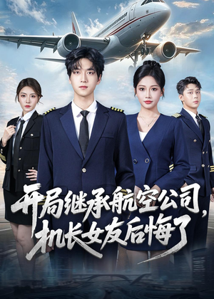 开局继承航空公司，机长女友后悔了（70集）爆款短剧推荐