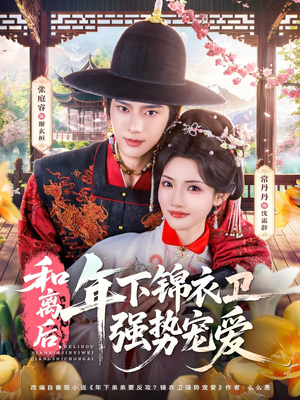 和离后,年下锦衣卫强势宠爱(78集) 和离后,年下锦衣卫强势宠爱(78集)一个短剧看全集