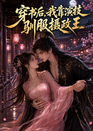 穿书后，我靠演技驯服摄政王（62集）超好看古装短剧