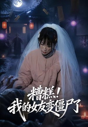 糟糕！我的女友变僵尸了！（58集）精彩热门短剧