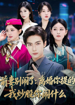 前妻别闹了：离婚你提的，我炒股你闹什么（60集）精彩短剧分享。