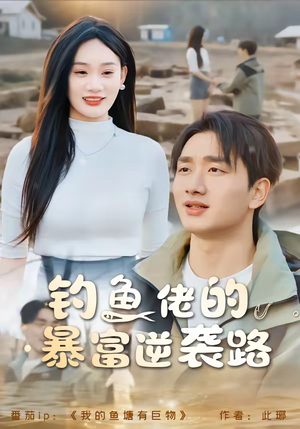 钓鱼佬的暴富逆袭路（80集）热门短剧推广