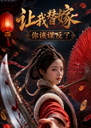 让我替嫁，你该谋反了（47集）古代短剧推荐