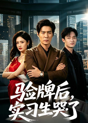 验牌后，实习生哭了（51集）爆火短剧抢先看