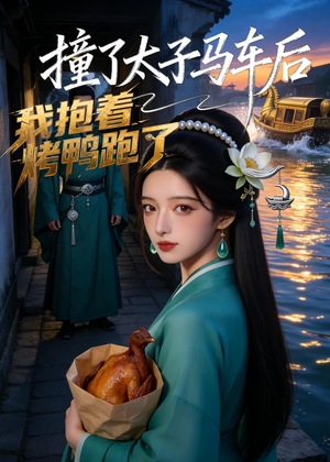 撞了太子马车后，我抱着烤鸭跑了（50集）正能量短剧分享
