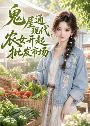 鬼屋通现代,农女开起批发市场(98集) 鬼屋通现代,农女开起批发市场(98集)热门短剧排行榜