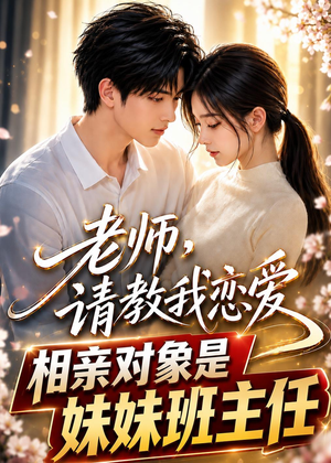 老师，请教我恋爱：相亲对象是妹妹班主任（62集）大结局完美收官