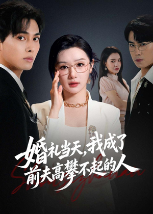 婚礼当天，我成了前夫高攀不起的人（42集）精彩短剧推荐