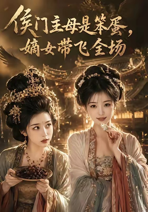 侯门主母是笨蛋，嫡女带飞全场（40集）深深爱上这部剧