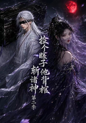 捡个瞎子他背棺斩诸神第二季（107集）火爆短剧抢先看