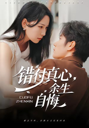 错付真心，余生自悔（50集）温柔追捕短剧