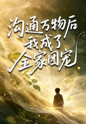 沟通万物后我成了全家团宠（63集）推荐好短剧