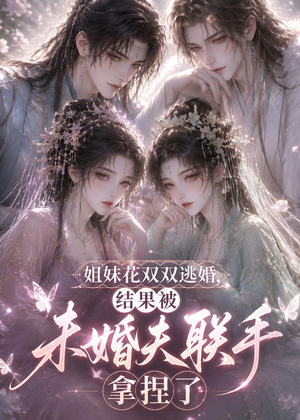 姐妹花双双逃婚,结果被未婚夫联手拿捏了(30集) 姐妹花双双逃婚,结果被未婚夫联手拿捏了(30集)免费短剧合集