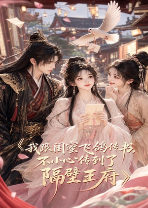 我跟闺蜜飞鸽传书，不小心传到了隔壁王府（50集）战神短剧推荐