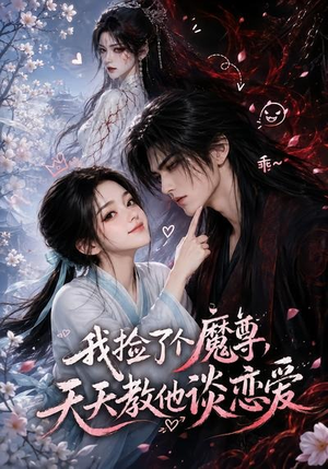 我捡了个魔尊，天天教他谈恋爱（15集）精彩短剧随心推