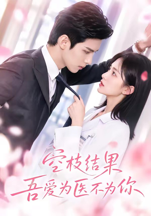 空枝结果，吾爱为医不为你（49集）精彩短剧后续