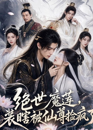绝世魔莲，装瞎被仙尊捡疯了（33集）热门爆款短剧