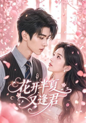 花开半夏又逢君(59集) 花开半夏又逢君(59集)恋爱短剧分享