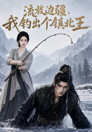 流放边疆,我钓出个镇北王(50集) 流放边疆,我钓出个镇北王(50集)免费观看完整版