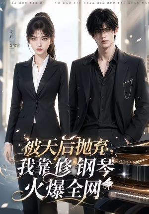 被天后抛弃，我靠修钢琴火爆全网（68集）热播短剧来袭