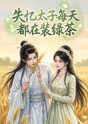 失忆太子每天都在装绿茶（40集）好看短剧看不停