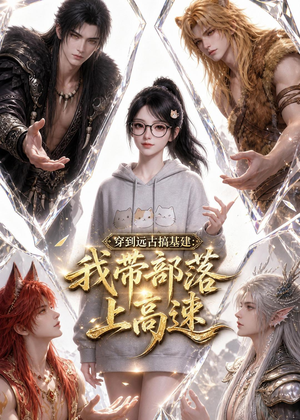 穿到远古搞基建：我带部落上高速（71集）一起追短剧