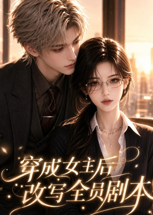 穿成女主后改写全员剧本（67集）高清无码免费看
