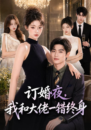 订婚夜,我和大佬一错终身(95集) 订婚夜,我和大佬一错终身(95集)热播短剧重燃